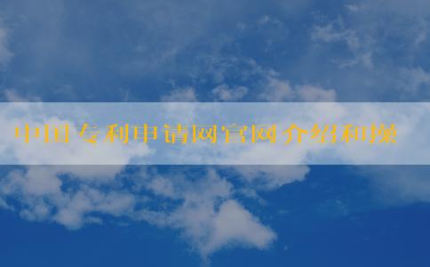 中國(guó)專利申請(qǐng)網(wǎng)官網(wǎng)介紹和操作指南，包括專利申請(qǐng)和查詢信息。