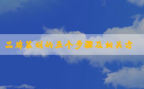 品牌策劃的五個(gè)步驟及相關(guān)方法與策略