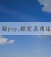 深入了解php，探究其用途和優(yōu)點(diǎn)