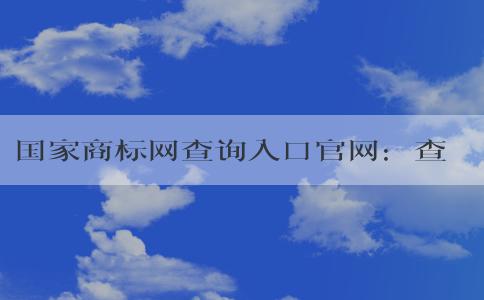 國(guó)家商標(biāo)網(wǎng)查詢?nèi)肟诠倬W(wǎng)：查詢與注冊(cè)商標(biāo)的全方位指南