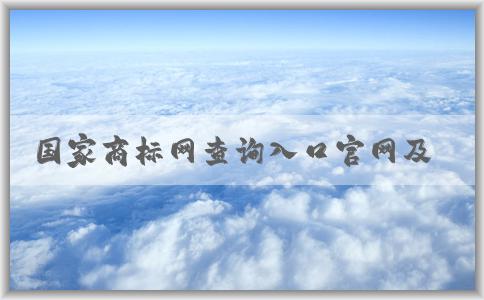 國家商標(biāo)網(wǎng)查詢?nèi)肟诠倬W(wǎng)及其使用優(yōu)勢(shì)