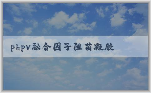 phpv融合因子阻菌凝膠的應(yīng)用、優(yōu)勢(shì)和轉(zhuǎn)陰率分析