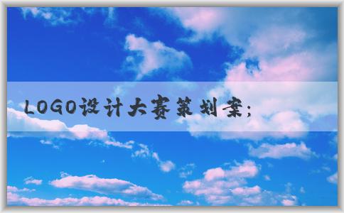 LOGO設(shè)計大賽策劃案：主題、目的與背景、參賽規(guī)則、評選方式