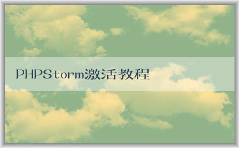 PHPStorm激活教程：安裝、激活和使用指南