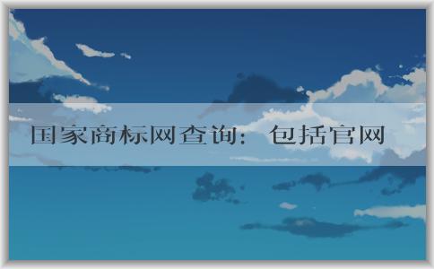 國家商標網(wǎng)查詢：包括官網(wǎng)查詢、商標信息查詢、商標使用情況查詢、商標相似度查詢。