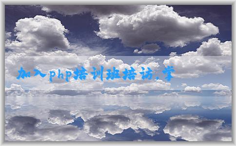 加入php培訓(xùn)班培訪，掌握php技能，享受優(yōu)勢。