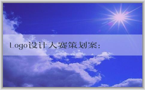 Logo設(shè)計大賽策劃案：主題、目的、制定和宣傳方案