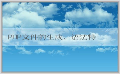 PHP文件的生成、語法特點和應用領域分析