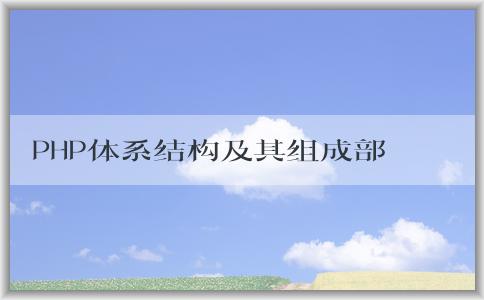 PHP體系結(jié)構(gòu)及其組成部分的解析與作用