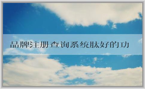 品牌注冊查詢系統(tǒng)肽好的功能、使用方法及作用介紹