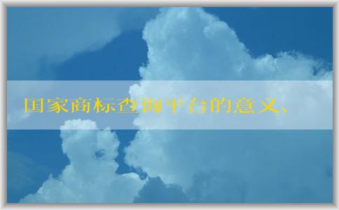 國家商標(biāo)查詢平臺的意義、介紹、使用和優(yōu)勢