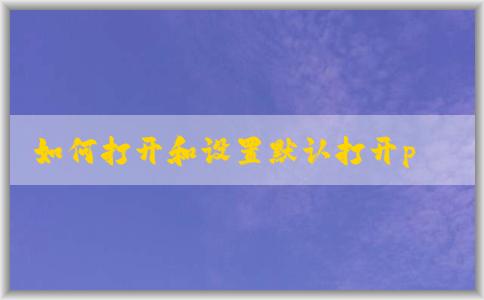 如何打開和設(shè)置默認(rèn)打開php文件的軟件，并在Windows系統(tǒng)中安裝php環(huán)境？