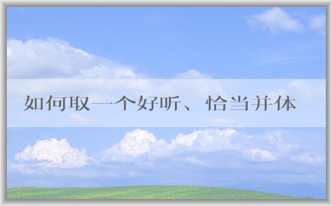 如何取一個好聽、恰當并體現(xiàn)公司元素的品牌名稱？