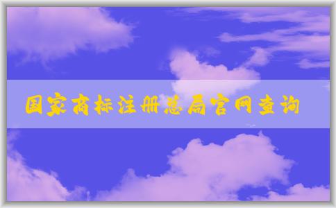 國家商標注冊總局官網查詢，包括商標信息、商標狀態(tài)、商標**機構查詢入口。