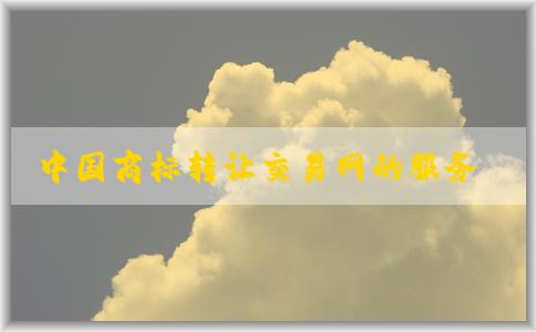 中國商標(biāo)轉(zhuǎn)讓交易網(wǎng)的服務(wù)、使用方式及操作指南