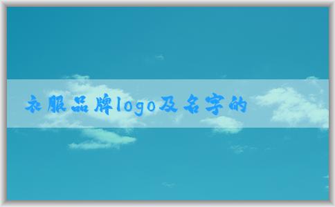 衣服品牌logo及名字的設(shè)計、歷史和市場價值概覽