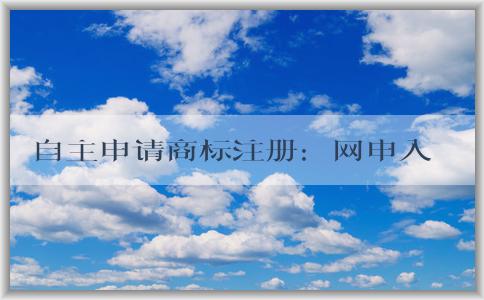 自主申請商標(biāo)注冊：網(wǎng)申入口、申請流程、查詢與編寫技巧